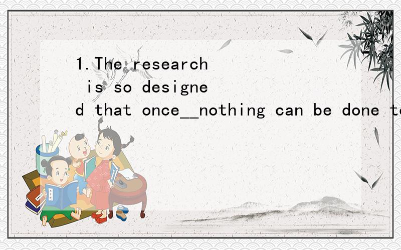 1.The research is so designed that once__nothing can be done to change it.A.begins B.having begun C.beginning D.begun2.Can___be in the desk___you have put my letter?A.it;which B.I;which C.you;in which D.it;that3.Never___time come back again.A.has los