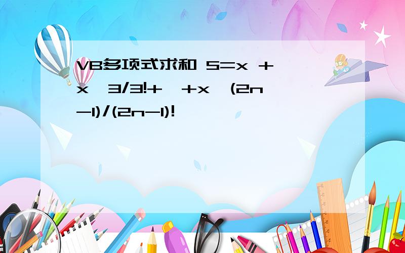VB多项式求和 S=x + x^3/3!+…+x^(2n-1)/(2n-1)!