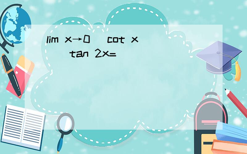 lim x→0 (cot x)^tan 2x=