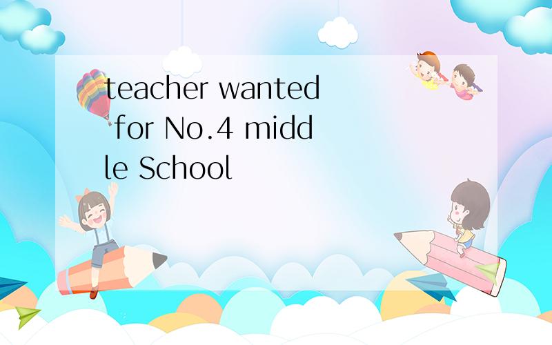 teacher wanted for No.4 middle School