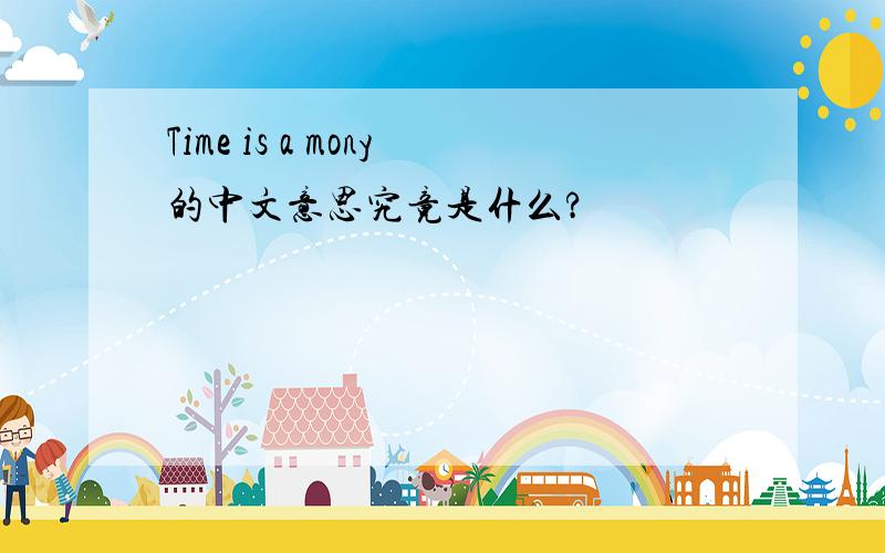 Time is a mony的中文意思究竟是什么?