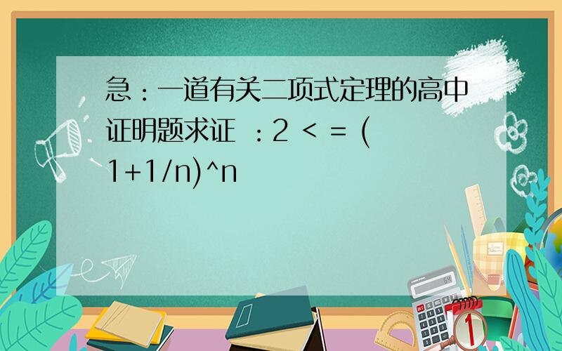 急：一道有关二项式定理的高中证明题求证 ：2 < = (1+1/n)^n