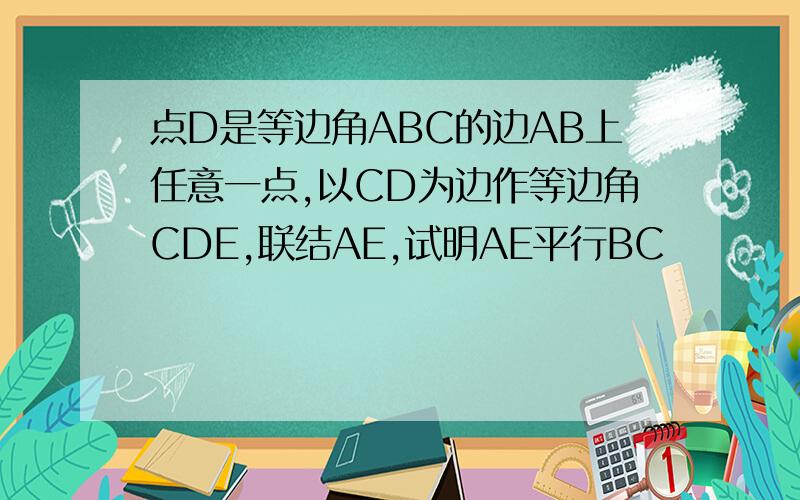 点D是等边角ABC的边AB上任意一点,以CD为边作等边角CDE,联结AE,试明AE平行BC