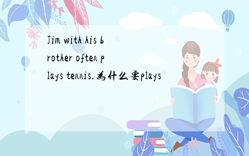 Jim with his brother often plays tennis.为什么要plays