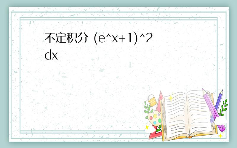 不定积分 (e^x+1)^2dx