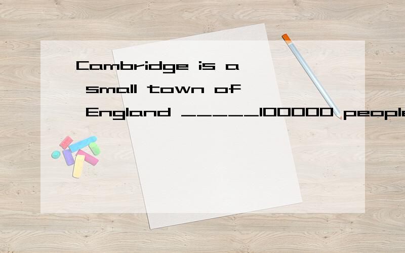 Cambridge is a small town of England _____100000 people 中间为什么填”with“