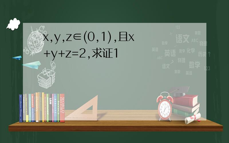 x,y,z∈(0,1),且x+y+z=2,求证1