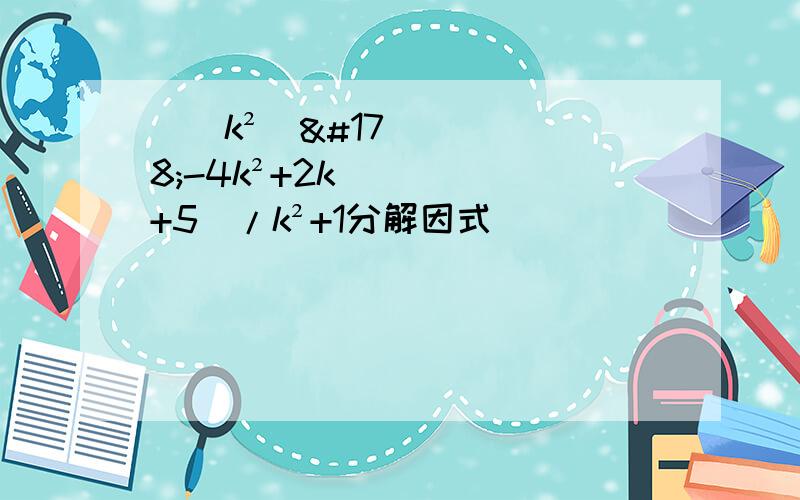 ((k²)²-4k²+2k+5)/k²+1分解因式