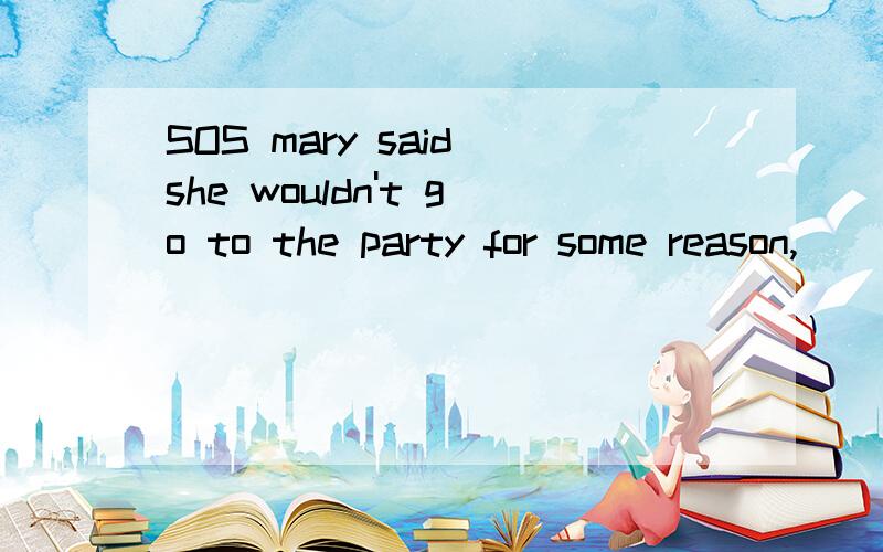 SOS mary said she wouldn't go to the party for some reason,_______?I think so.(1)did she (2)didn't she