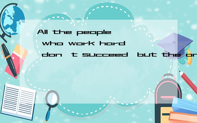 All the people who work hard don't succeed,but the only people who ( )succeedare those who work hard.A、will B、do C、must D、have为什么
