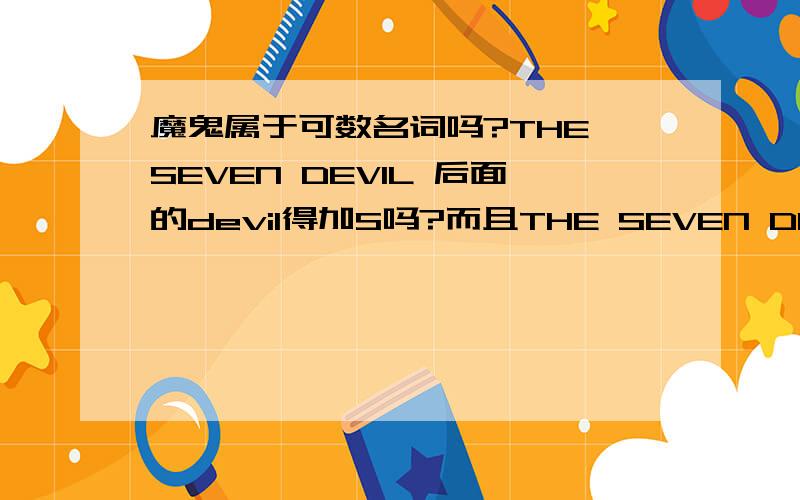 魔鬼属于可数名词吗?THE SEVEN DEVIL 后面的devil得加S吗?而且THE SEVEN DEVIL可以直译为七魔鬼吗?