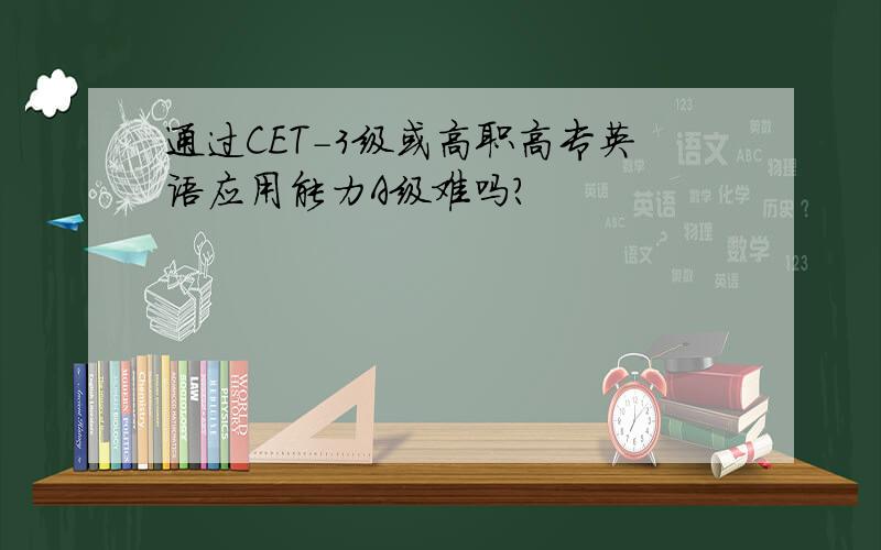通过CET－3级或高职高专英语应用能力A级难吗?