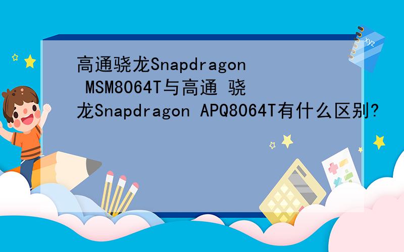 高通骁龙Snapdragon MSM8064T与高通 骁龙Snapdragon APQ8064T有什么区别?