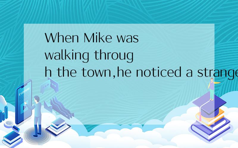 When Mike was walking through the town,he noticed a stranger man.
