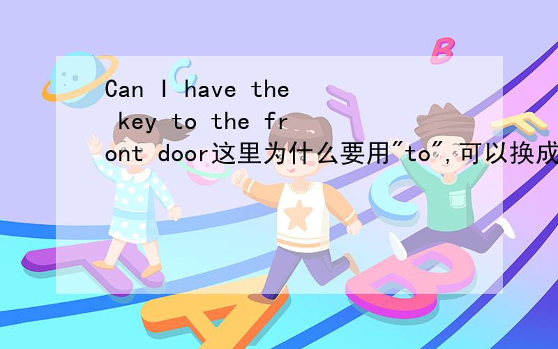 Can I have the key to the front door这里为什么要用