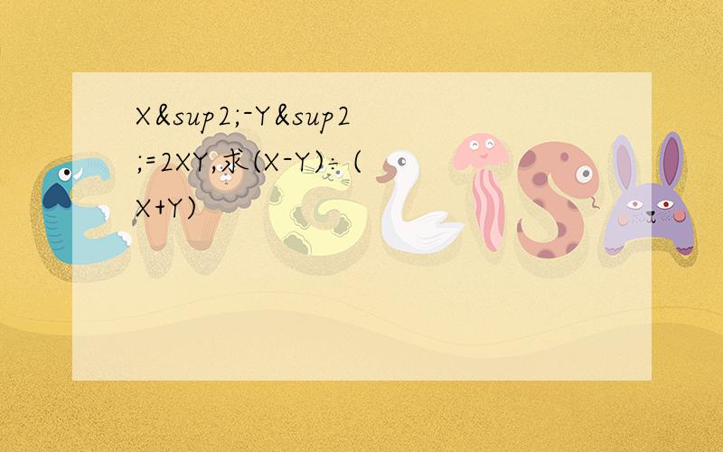 X²-Y²=2XY,求(X-Y)÷(X+Y)