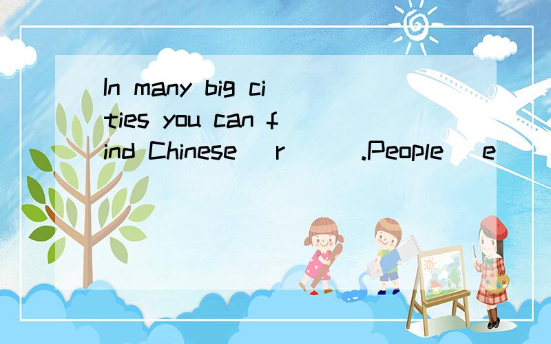 In many big cities you can find Chinese _r___.People _e___ Chinese food because it has different tastes _a___ is usually very delicious.