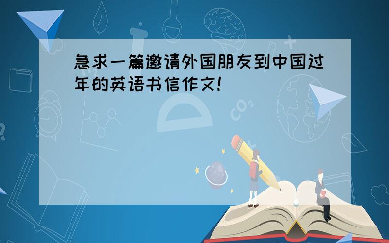 急求一篇邀请外国朋友到中国过年的英语书信作文!