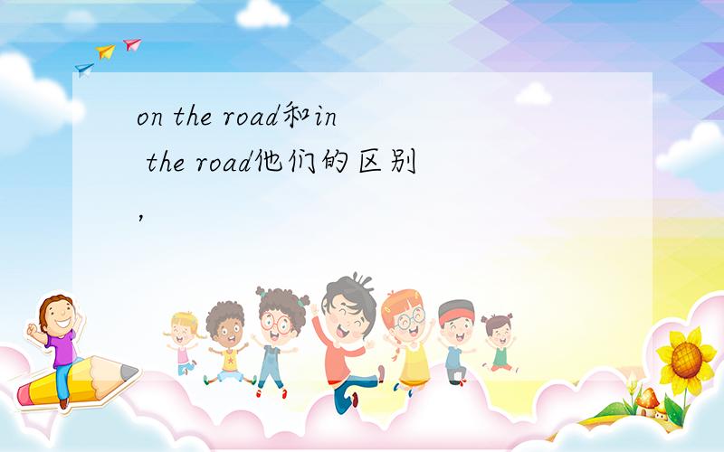 on the road和in the road他们的区别，