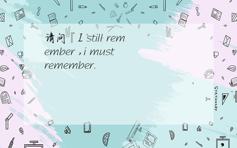 请问『I still remember ,i must remember.