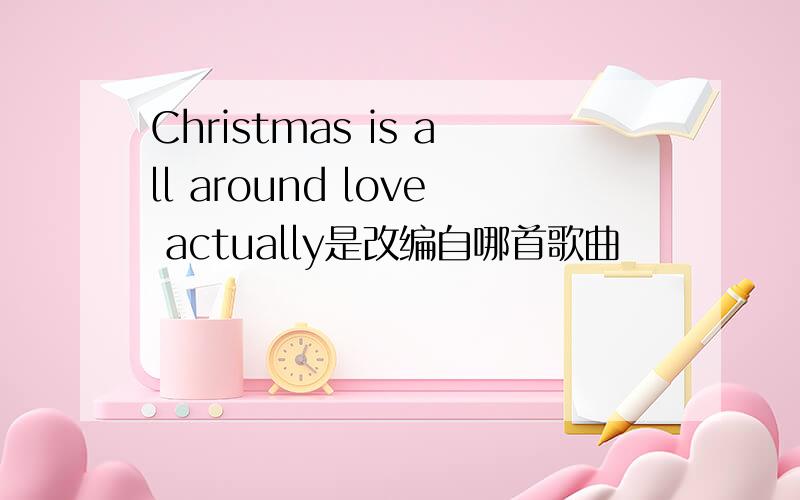 Christmas is all around love actually是改编自哪首歌曲