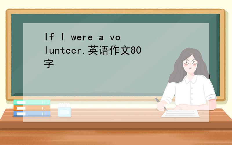 If I were a volunteer.英语作文80字