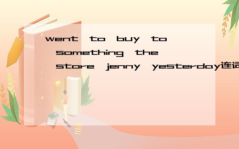 went,to,buy,to,something,the,store,jenny,yesterday连词成句