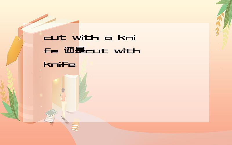 cut with a knife 还是cut with knife