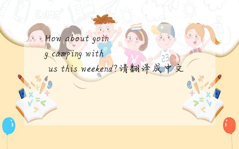 How about going camping with us this weekend?请翻译成中文
