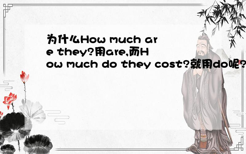 为什么How much are they?用are,而How much do they cost?就用do呢?