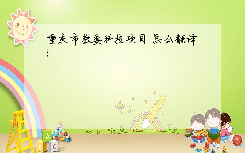 重庆市教委科技项目 怎么翻译?