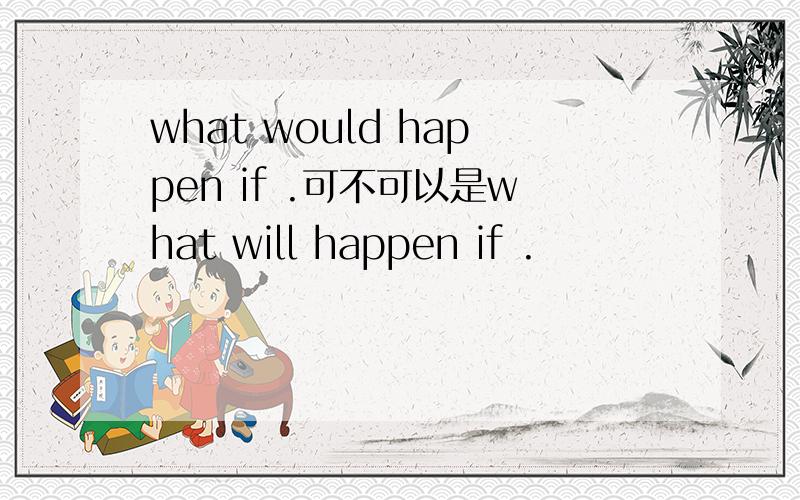 what would happen if .可不可以是what will happen if .