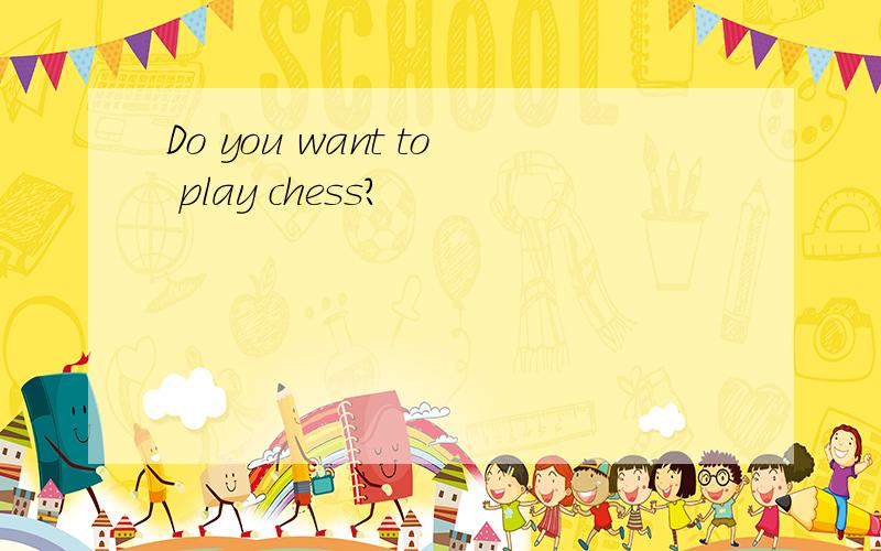 Do you want to play chess?