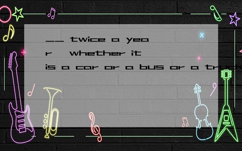 __ twice a year ,whether it is a car or a bus or a truck,is the rule that every driver must obeyA.Examining B.Examined C.Bing examined D.Having been examined为何选C
