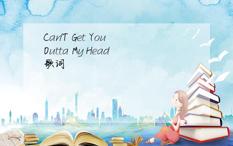 Can'T Get You Outta My Head 歌词