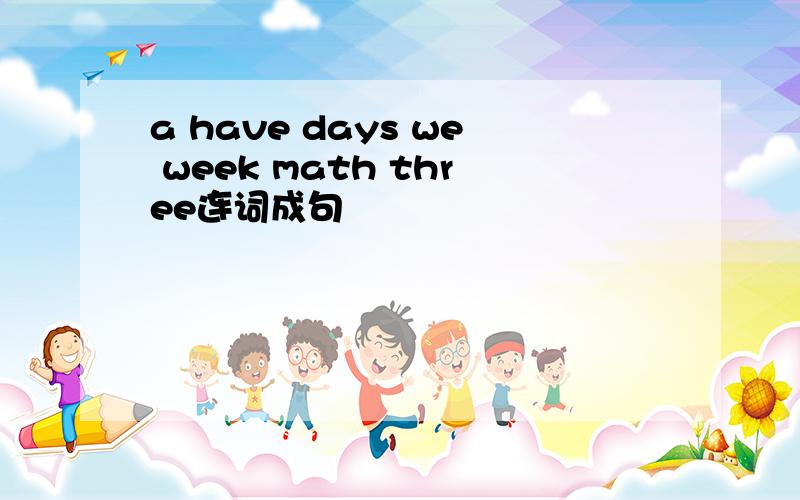 a have days we week math three连词成句