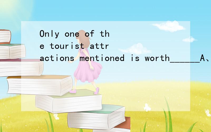 Only one of the tourist attractions mentioned is worth______A、visiting B、being visited为什么不是B呢?