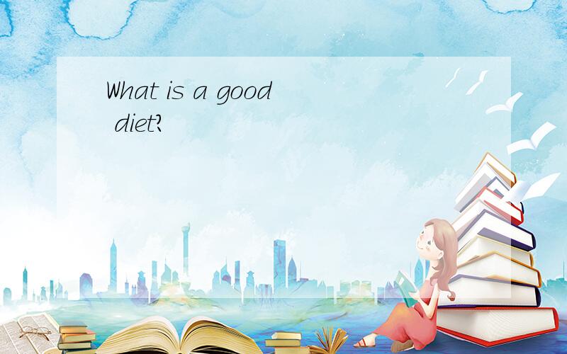 What is a good diet?