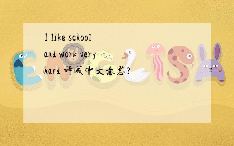 I like school and work very hard 译成中文意思?
