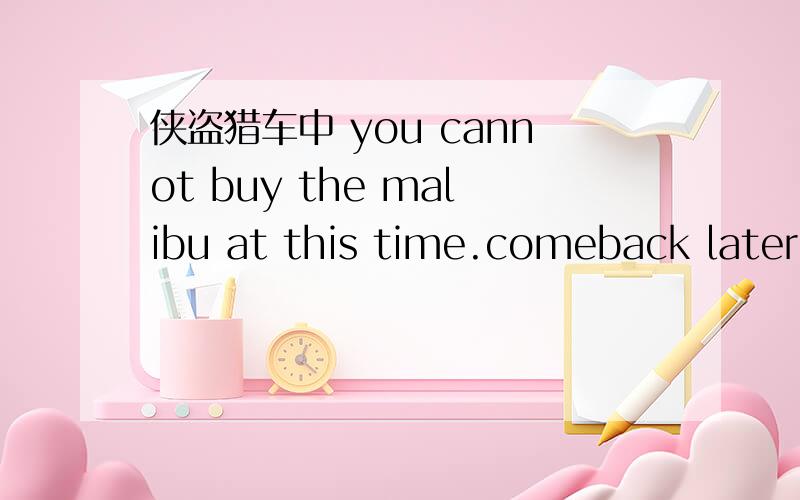 侠盗猎车中 you cannot buy the malibu at this time.comeback later 卖房子的时候!