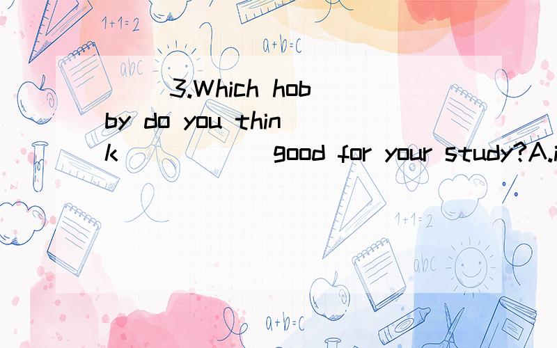 ( )3.Which hobby do you think _____ good for your study?A.it B.is C.it's D.its 这道题是考什么语法点的?