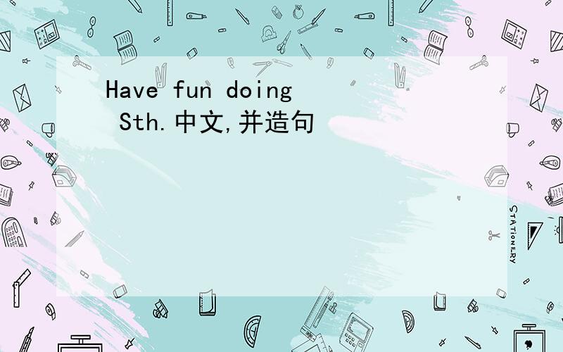 Have fun doing Sth.中文,并造句