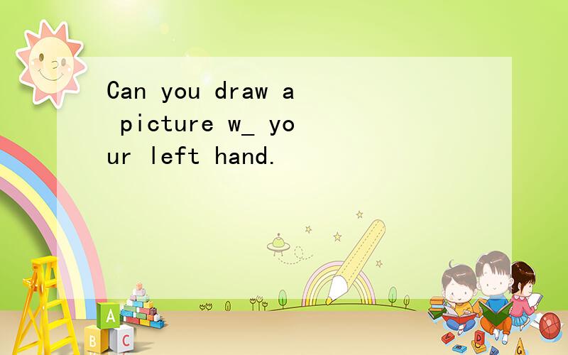 Can you draw a picture w_ your left hand.