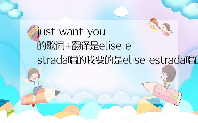 just want you 的歌词+翻译是elise estrada唱的我要的是elise estrada唱的