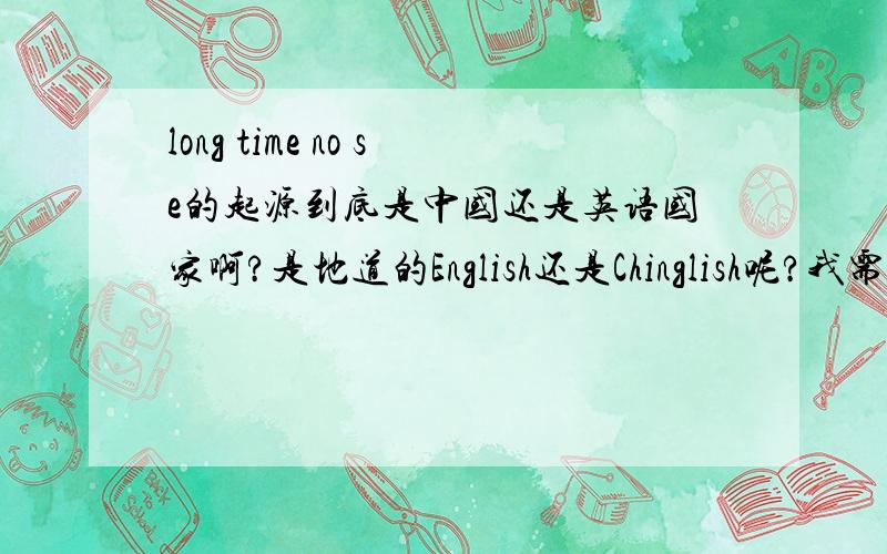 long time no se的起源到底是中国还是英语国家啊?是地道的English还是Chinglish呢?我需要权威的答案.