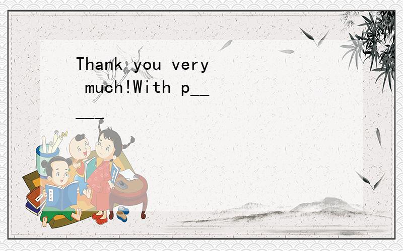 Thank you very much!With p_____
