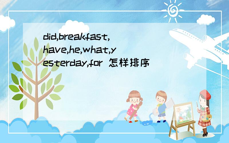 did,breakfast,have,he,what,yesterday,for 怎样排序