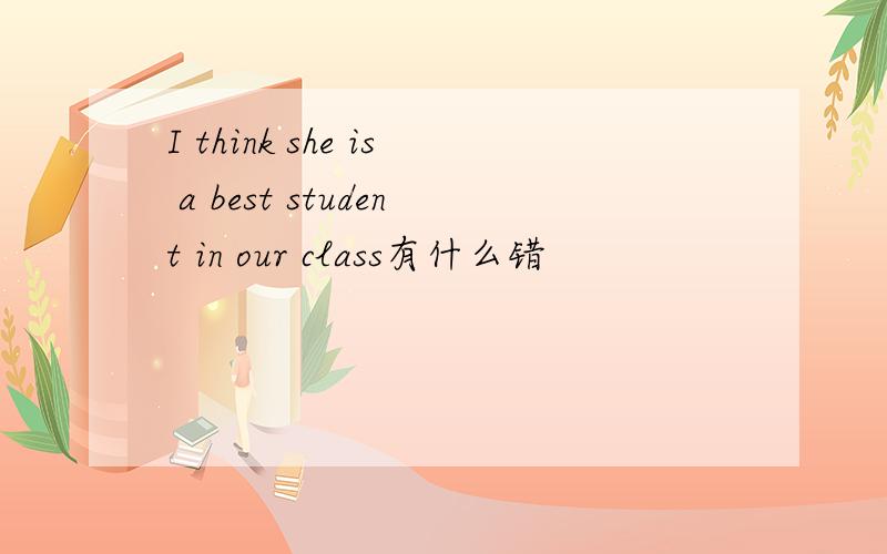 I think she is a best student in our class有什么错