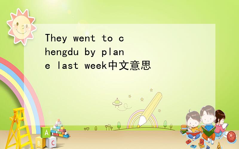 They went to chengdu by plane last week中文意思