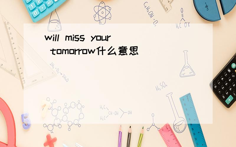 will miss your tomorrow什么意思